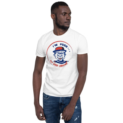 I'm Poor...But Good Looking Short-Sleeve Unisex T-Shirt